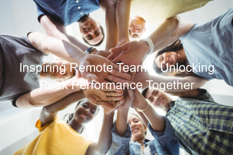 Inspiring Remote Teams: Unlocking Peak Performance Together